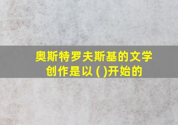 奥斯特罗夫斯基的文学创作是以 ( )开始的